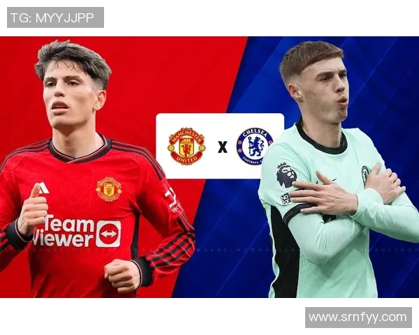 曼联对阵切尔西精彩赛事直播全程回顾与分析 曼联对阵切尔西精彩赛事直播全程回顾与分析