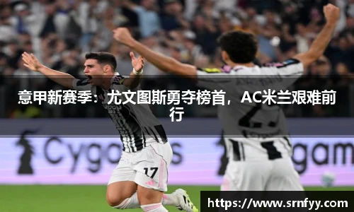 意甲新赛季：尤文图斯勇夺榜首，AC米兰艰难前行