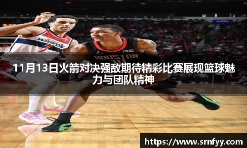 11月13日火箭对决强敌期待精彩比赛展现篮球魅力与团队精神
