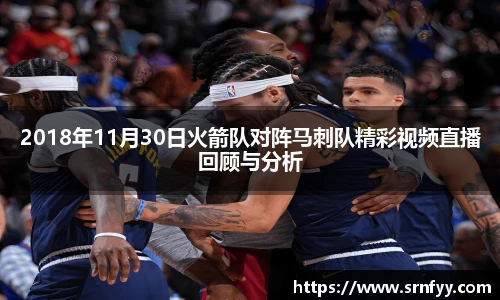 2018年11月30日火箭队对阵马刺队精彩视频直播回顾与分析